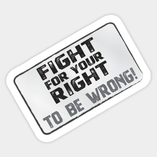 Funny Protest Banner - Fight for your Right to be Wrong Sticker